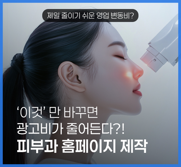 피부과 홈페이지 제작, 광고비를 줄이고 싶다면 사이트 구조부터 점검해야 합니다
